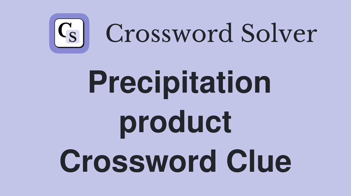 Precipitation product Crossword Clue
