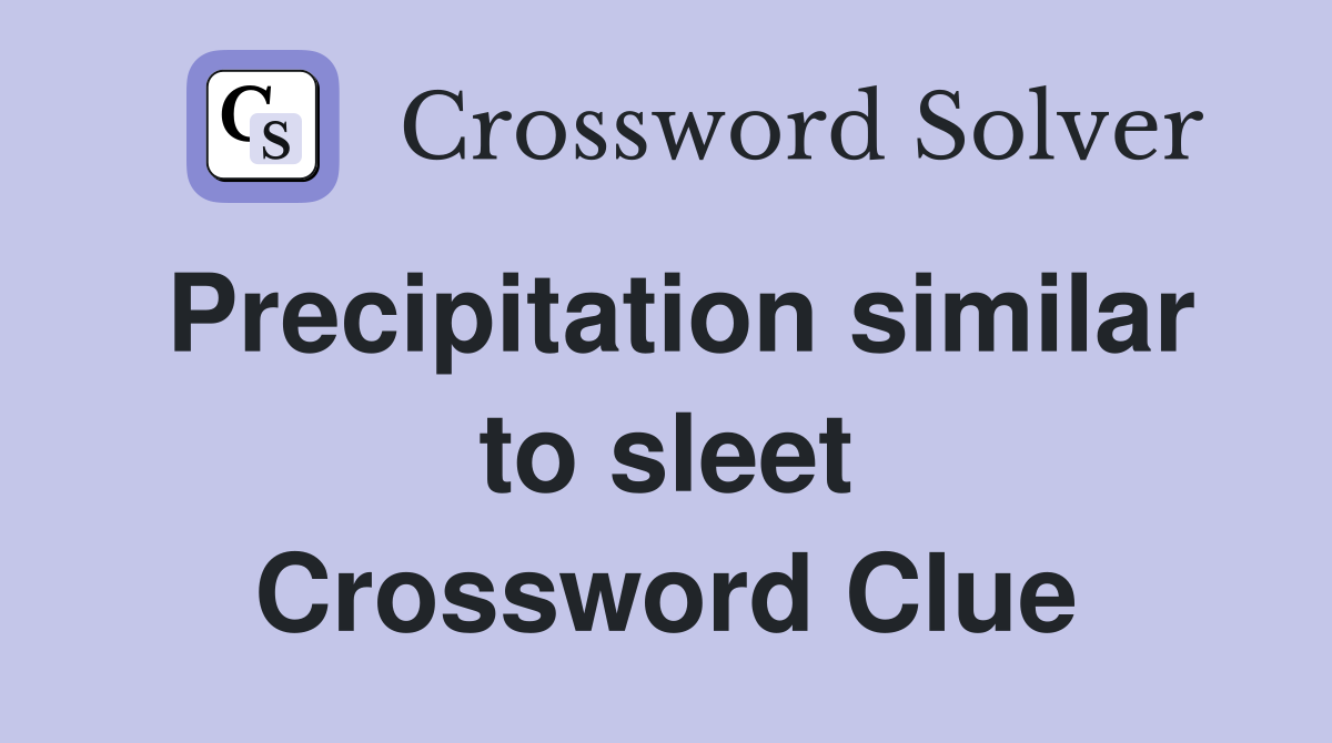 Precipitation similar to sleet Crossword Clue