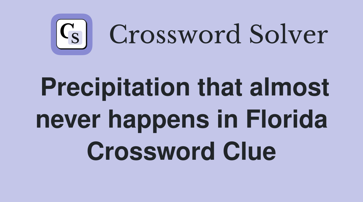Precipitation that almost never happens in Florida Crossword Clue