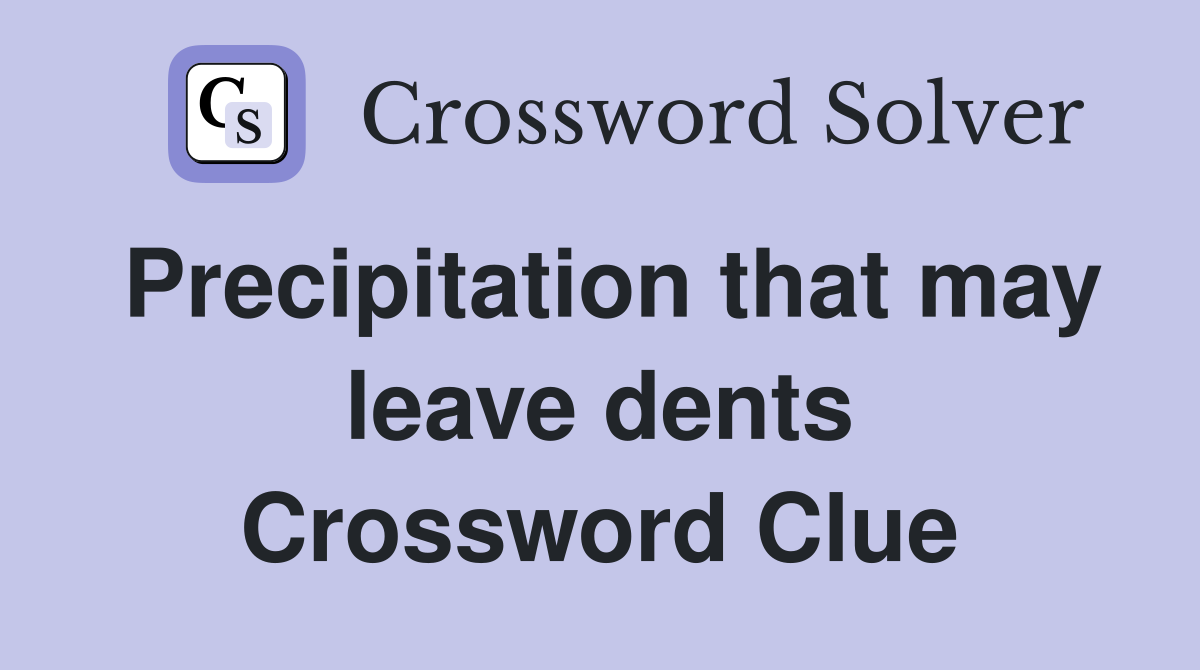 Precipitation that may leave dents Crossword Clue