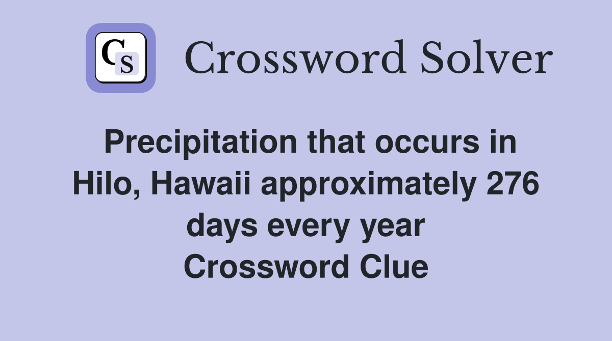 Precipitation that occurs in Hilo, Hawaii approximately 276 days every year Crossword Clue