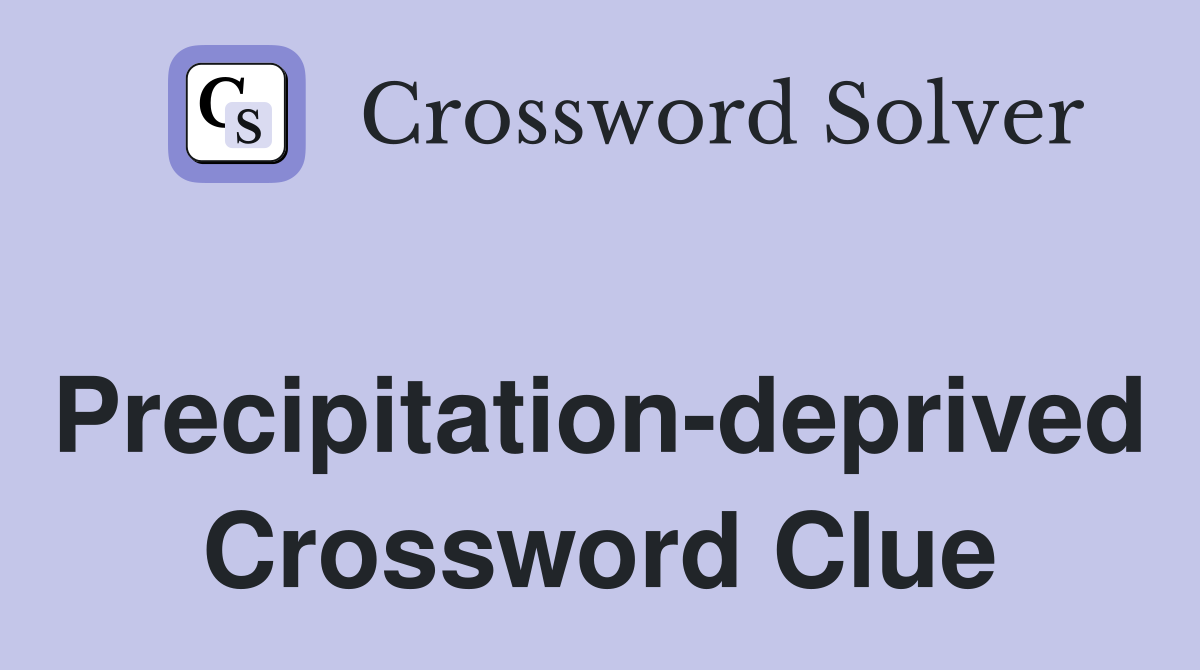 Precipitation-deprived Crossword Clue