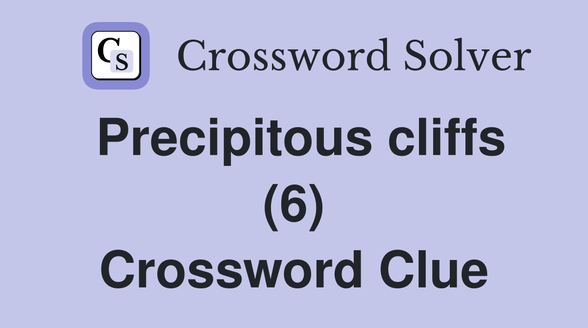 Precipitous cliffs (6) Crossword Clue