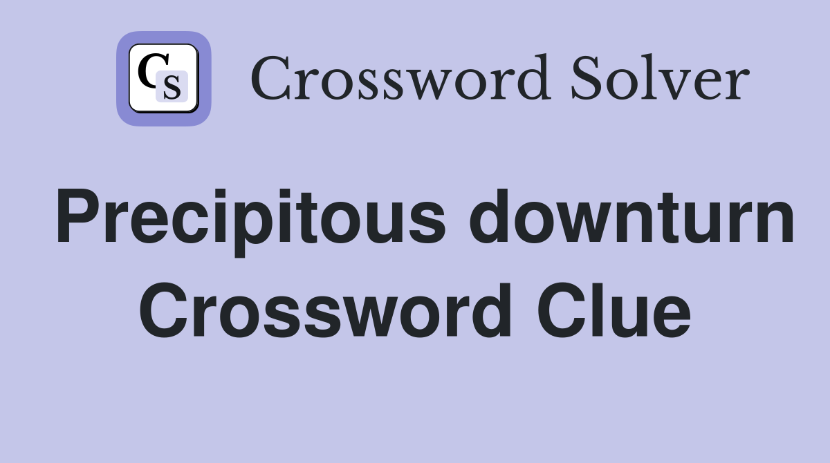 Precipitous downturn Crossword Clue