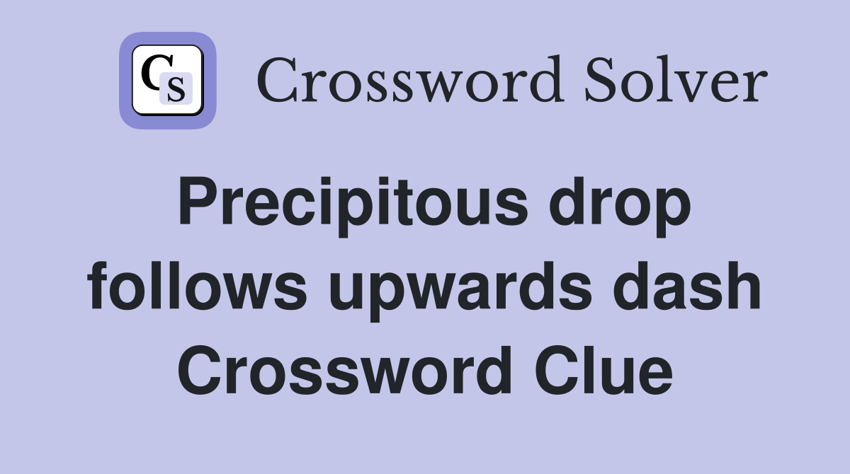 Precipitous drop follows upwards dash Crossword Clue