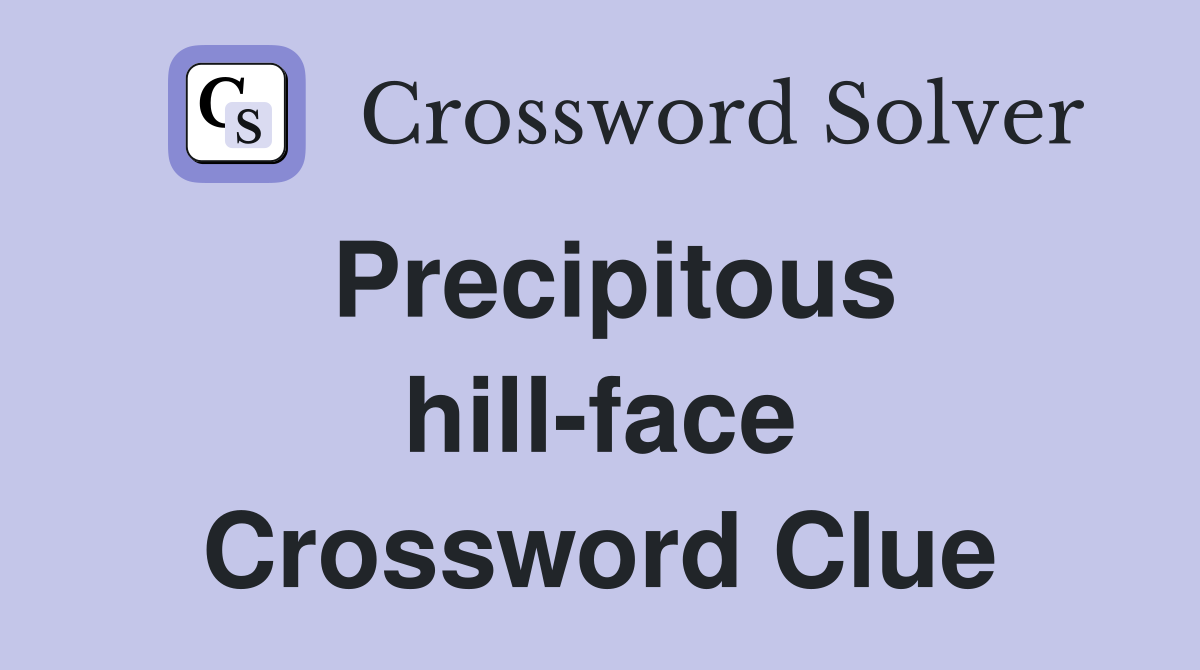 Precipitous hill-face Crossword Clue