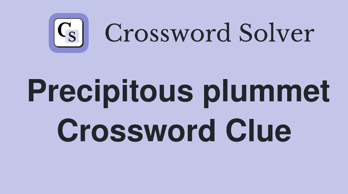 Precipitous plummet Crossword Clue