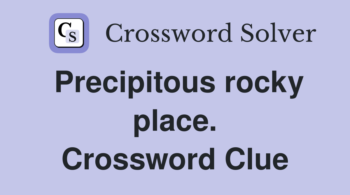 Precipitous rocky place. Crossword Clue