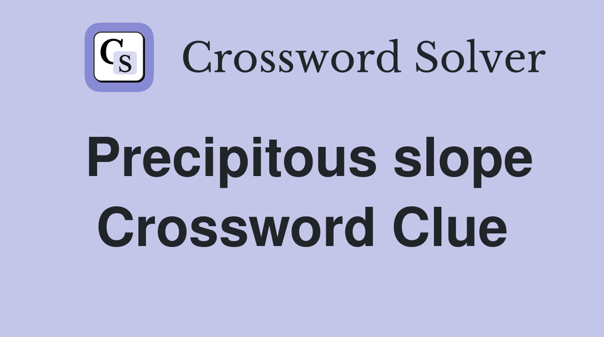 Precipitous slope Crossword Clue