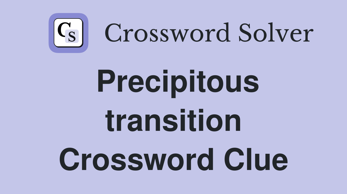 Precipitous transition Crossword Clue