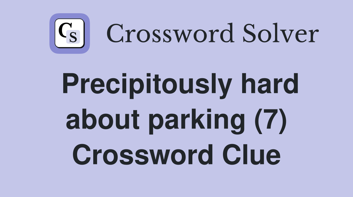 Precipitously hard about parking (7) Crossword Clue