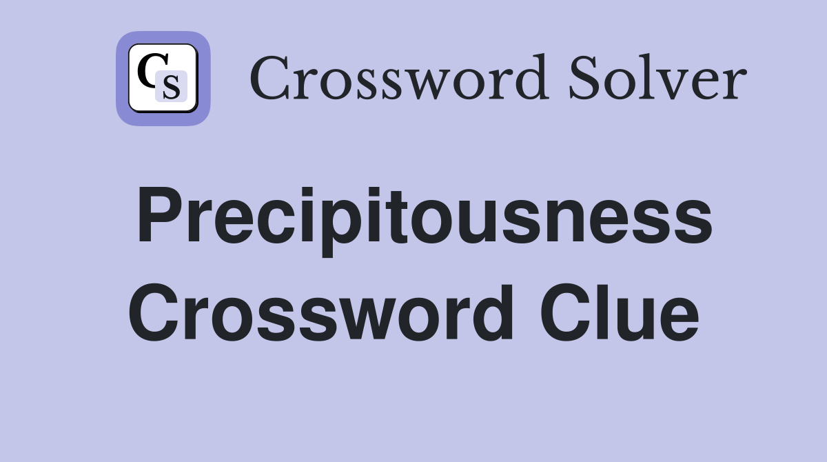 Precipitousness Crossword Clue