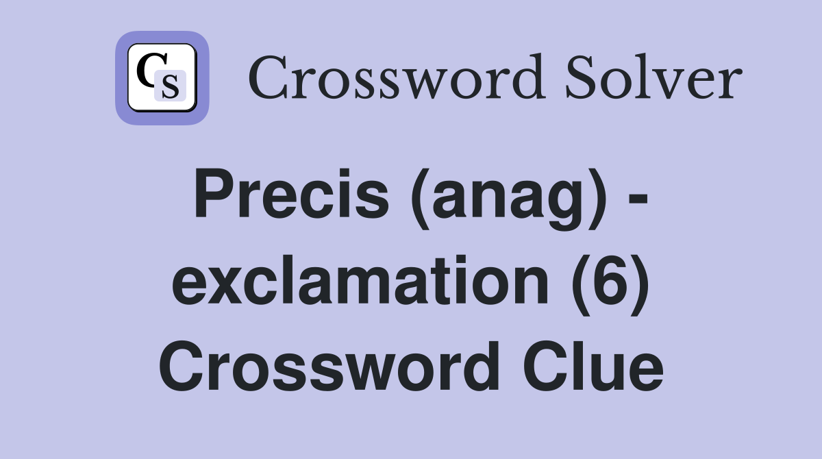 Precis (anag) - exclamation (6) Crossword Clue