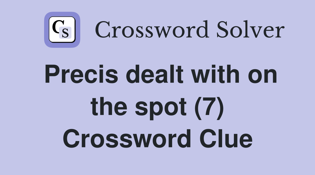 Precis dealt with on the spot (7) Crossword Clue