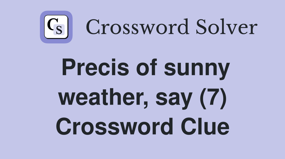 Precis of sunny weather, say (7) Crossword Clue