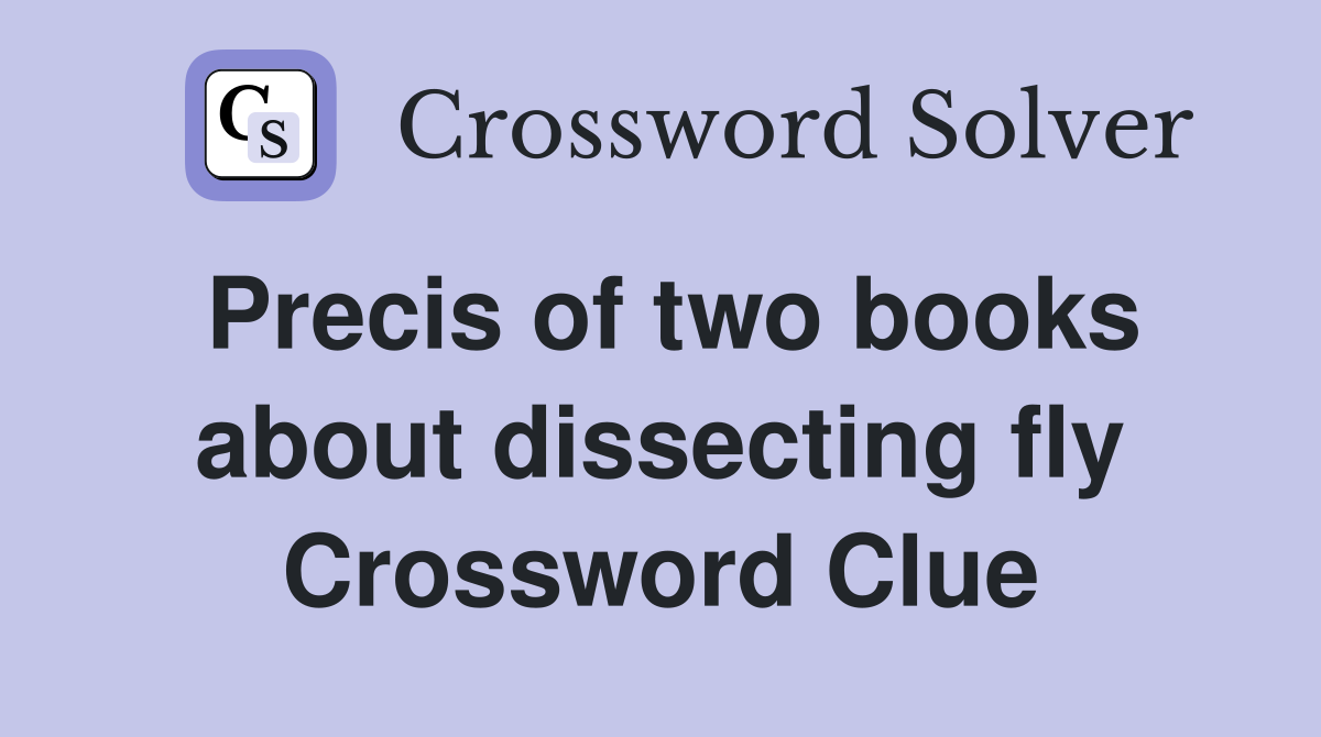 Precis of two books about dissecting fly Crossword Clue