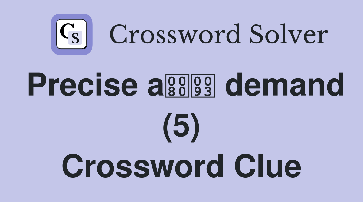 Precise a demand (5) Crossword Clue