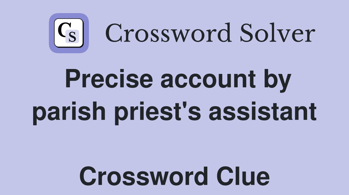 Precise account by parish priest's assistant  Crossword Clue