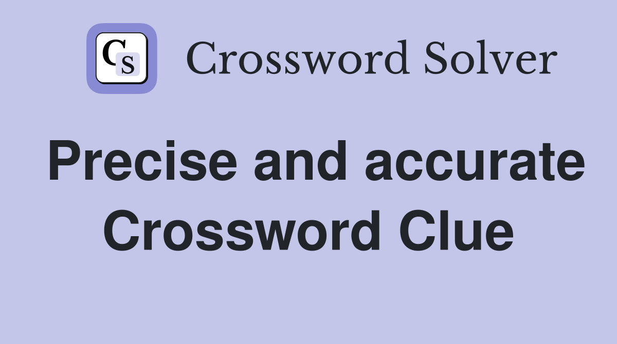 Precise and accurate Crossword Clue