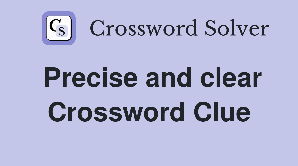 Precise and clear Crossword Clue