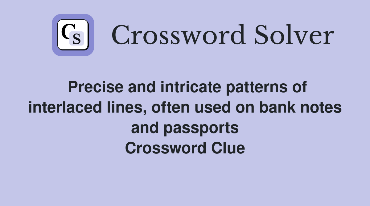 Precise and intricate patterns of interlaced lines, often used on bank notes and passports Crossword Clue
