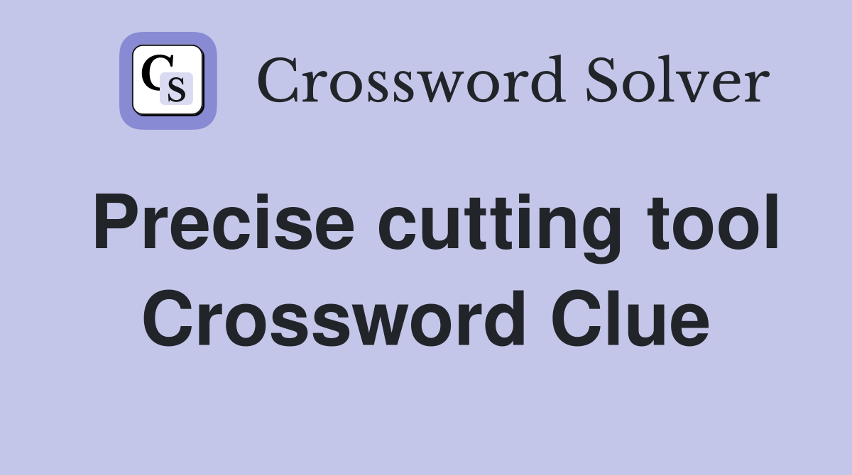 Precise cutting tool Crossword Clue