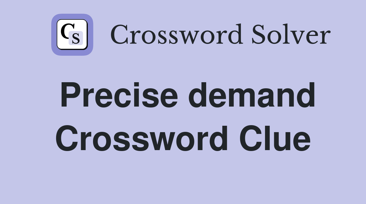 Precise demand Crossword Clue