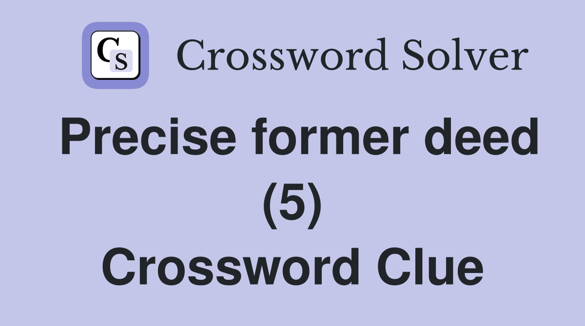 Precise former deed (5) Crossword Clue