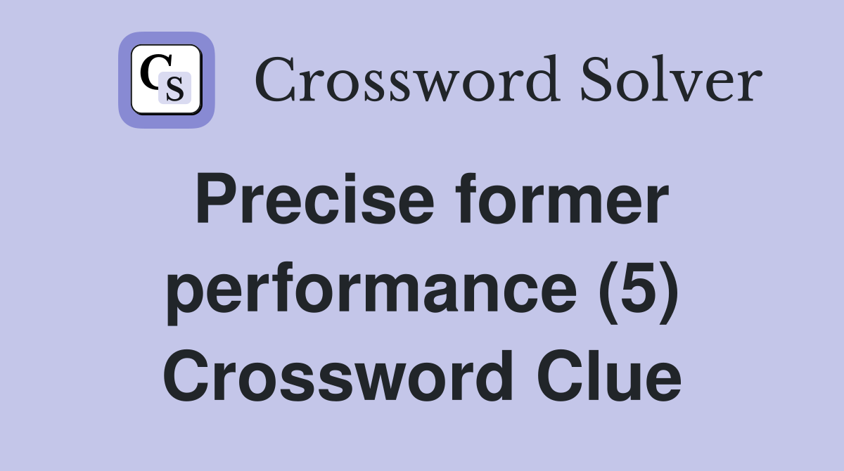 Precise former performance (5) Crossword Clue