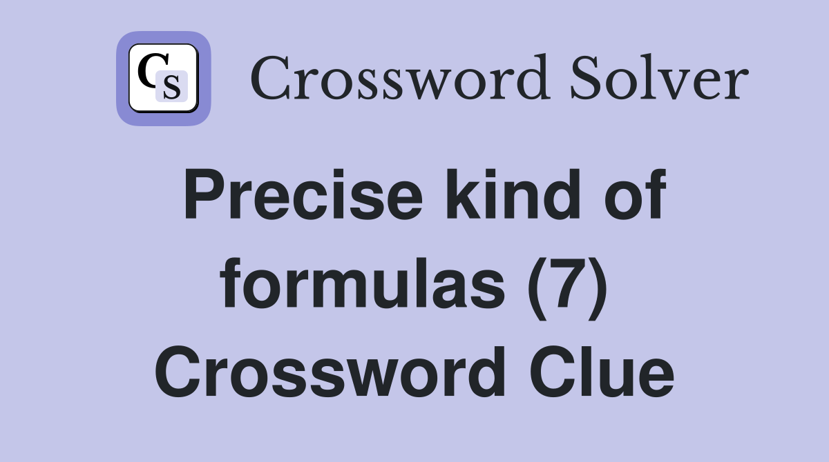 Precise kind of formulas (7) Crossword Clue