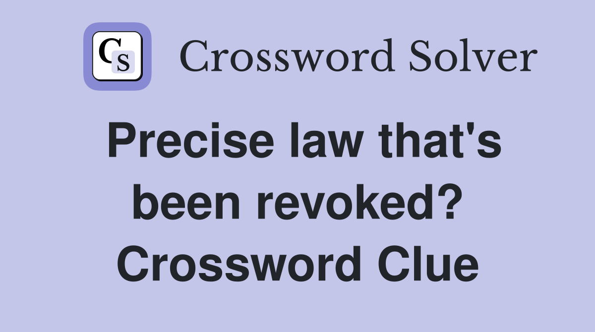 Precise law that's been revoked? Crossword Clue