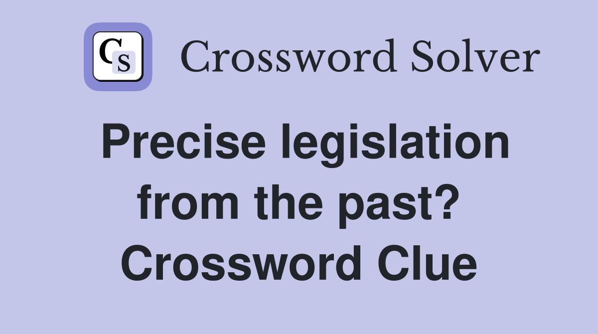 Precise legislation from the past? Crossword Clue