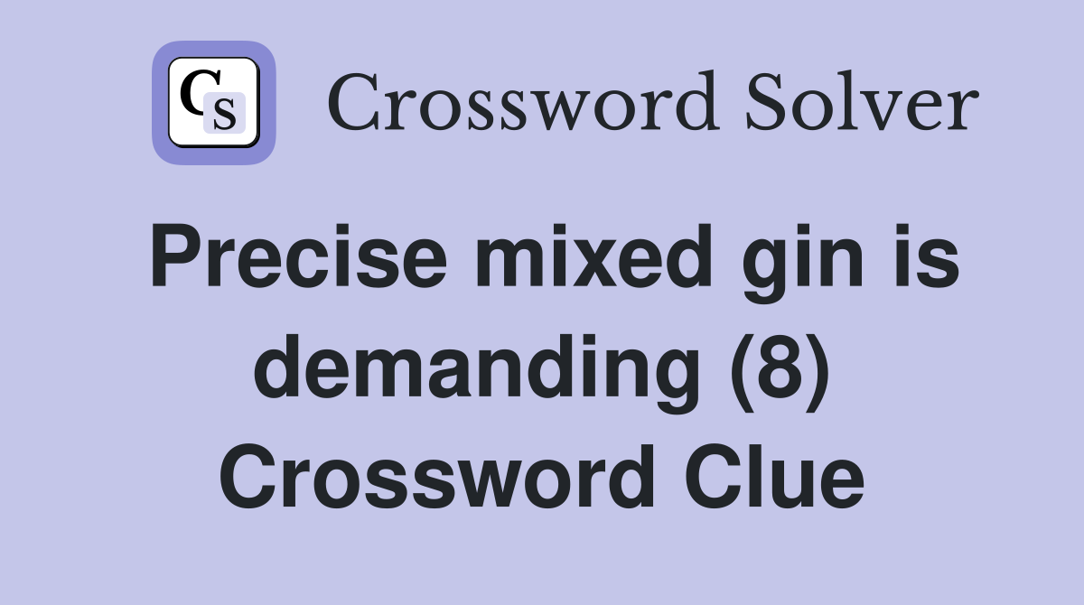 Precise mixed gin is demanding (8) Crossword Clue