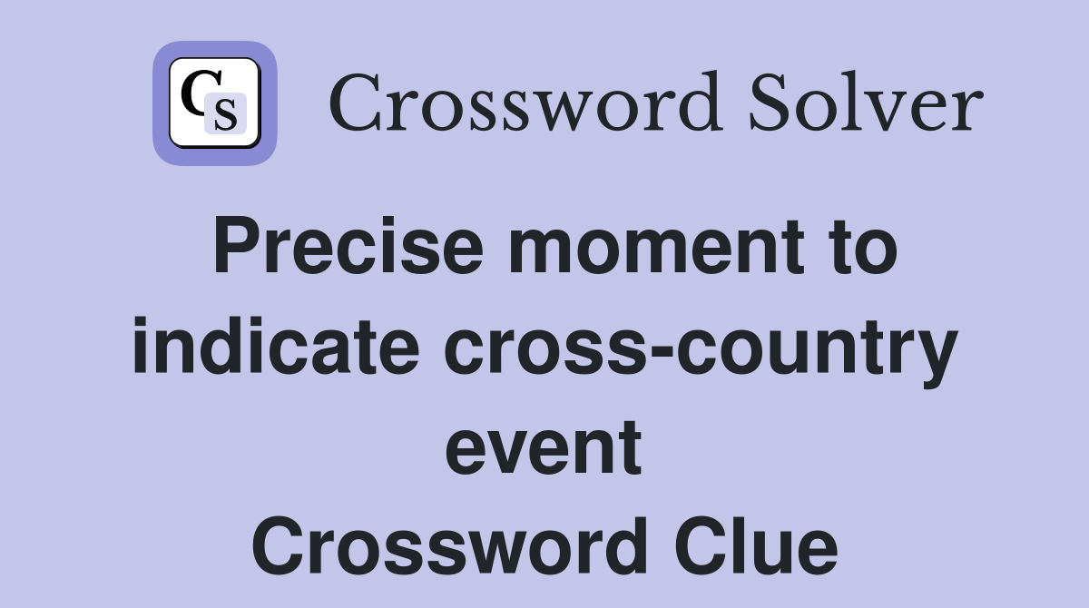 Precise moment to indicate cross-country event Crossword Clue