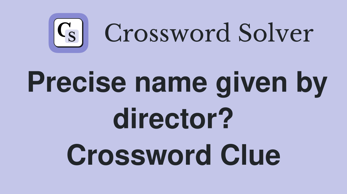 Precise name given by director? Crossword Clue