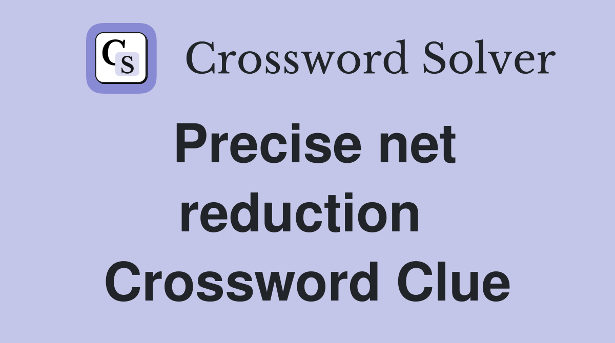 Precise net reduction  Crossword Clue
