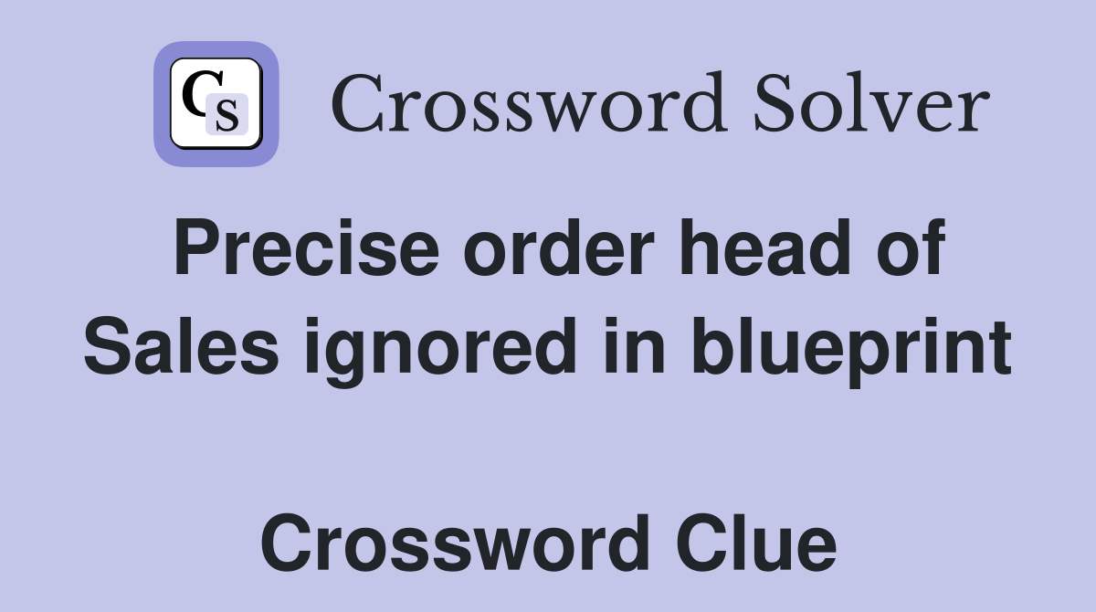 Precise order head of Sales ignored in blueprint  Crossword Clue