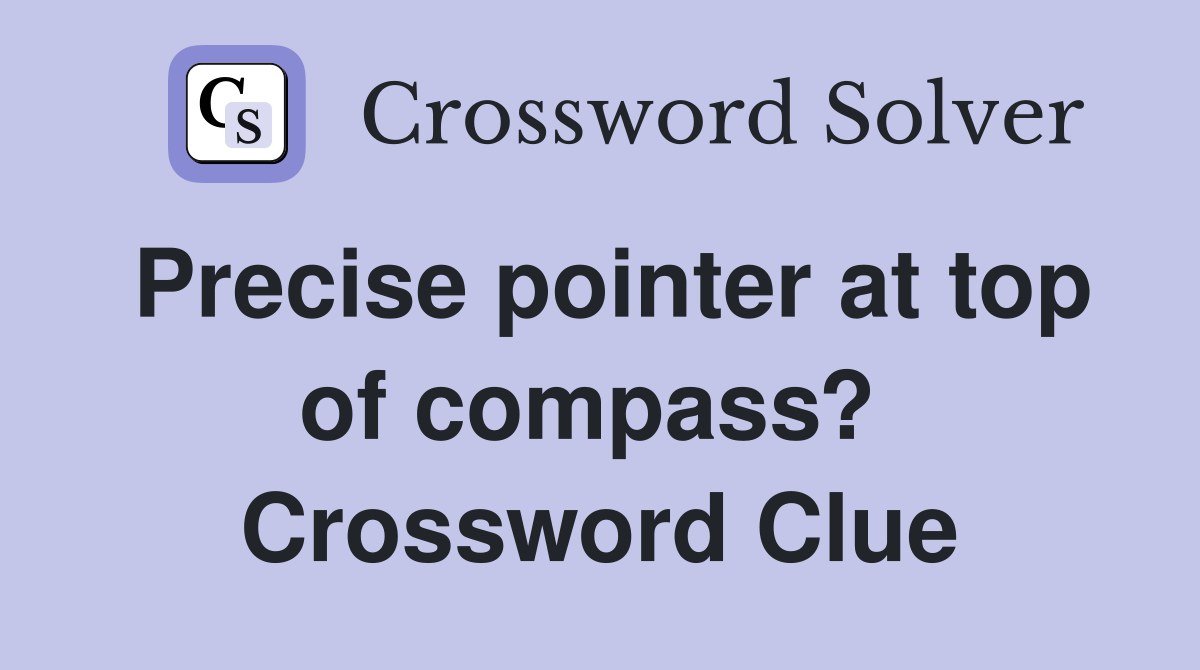 Precise pointer at top of compass?  Crossword Clue