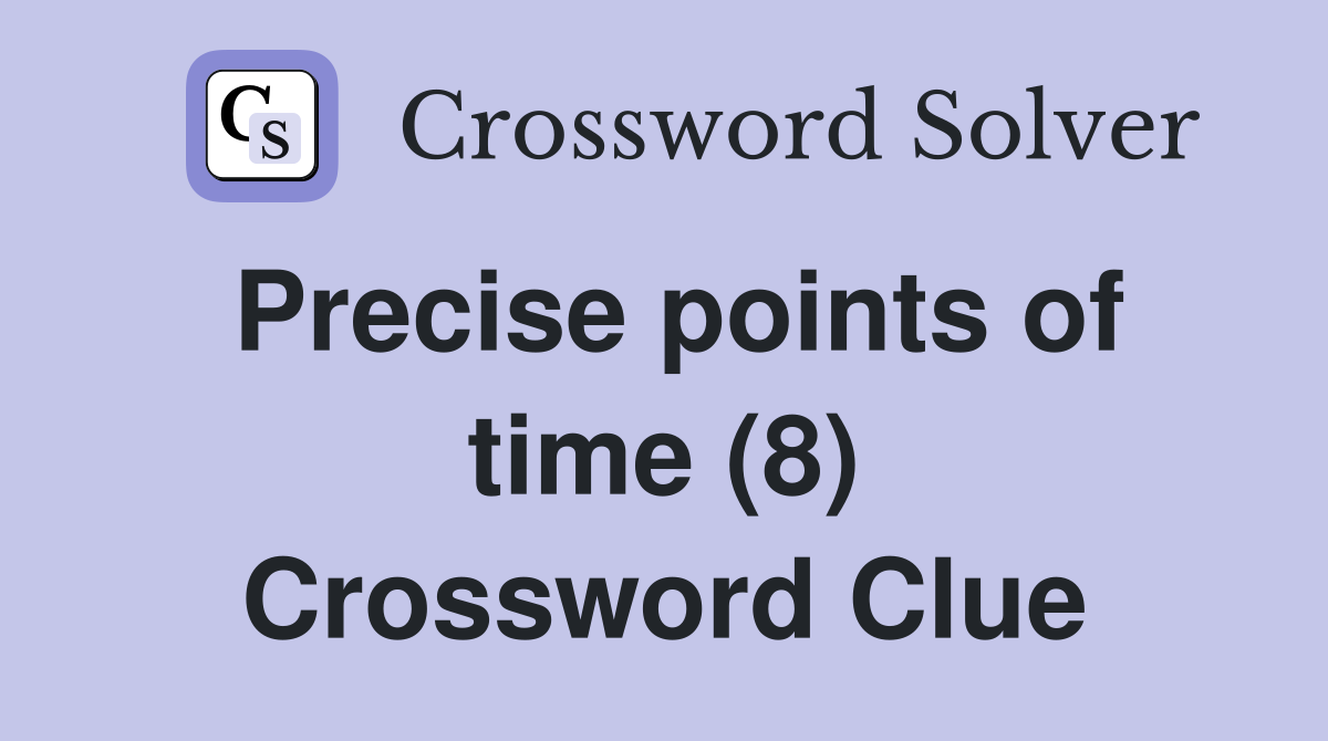 Precise points of time (8) Crossword Clue