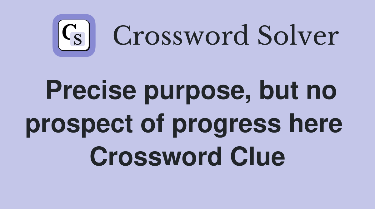 Precise purpose, but no prospect of progress here  Crossword Clue