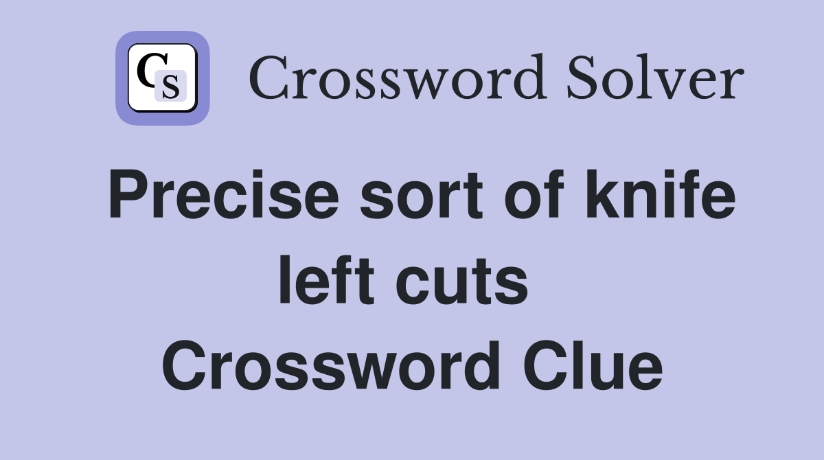 Precise sort of knife left cuts  Crossword Clue