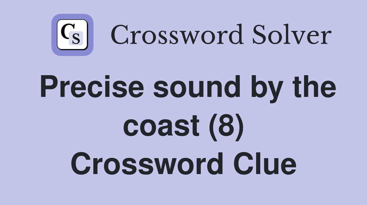 Precise sound by the coast (8) Crossword Clue