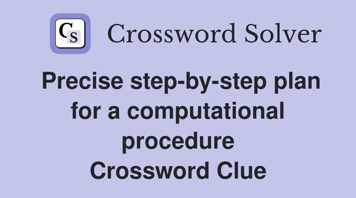 Precise step-by-step plan for a computational procedure Crossword Clue