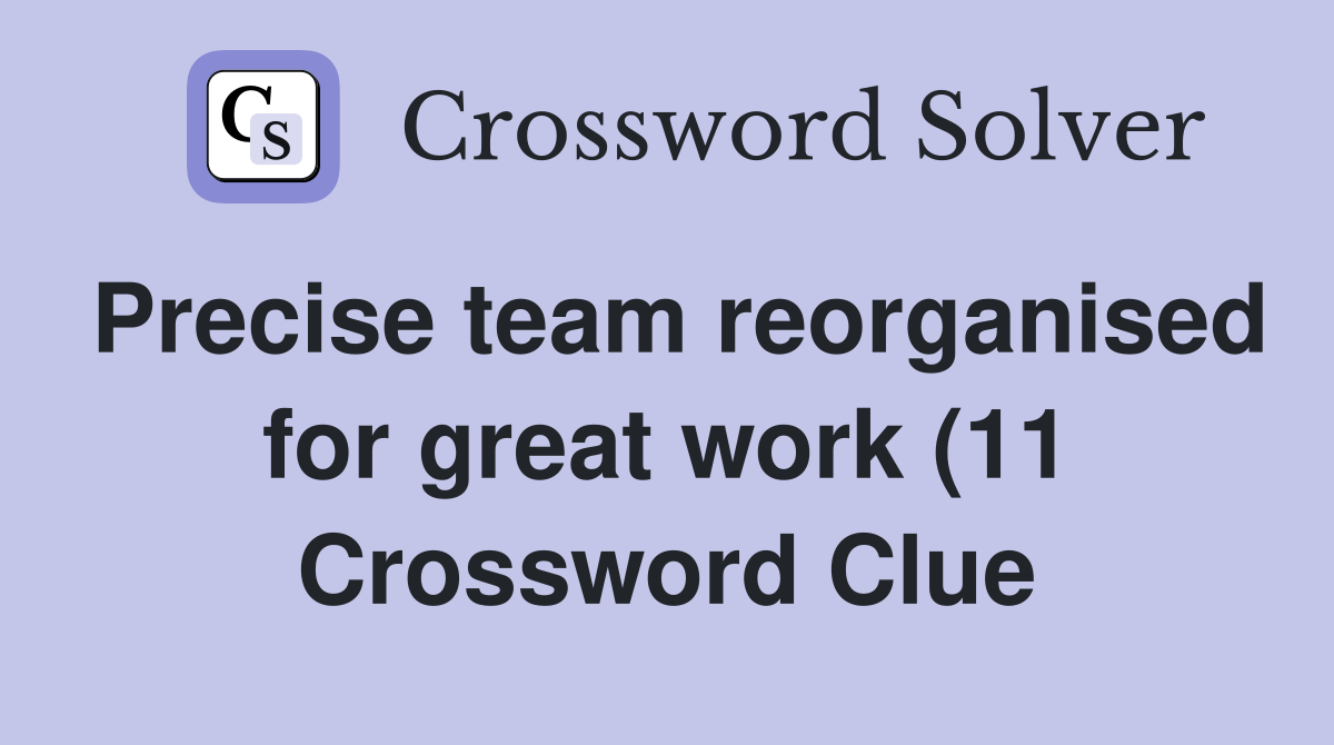 Precise team reorganised for great work (11) Crossword Clue Answers Precise team reorganised for great work (11) Crossword Clue Answers