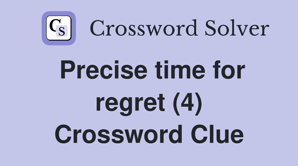 Precise time for regret (4) Crossword Clue