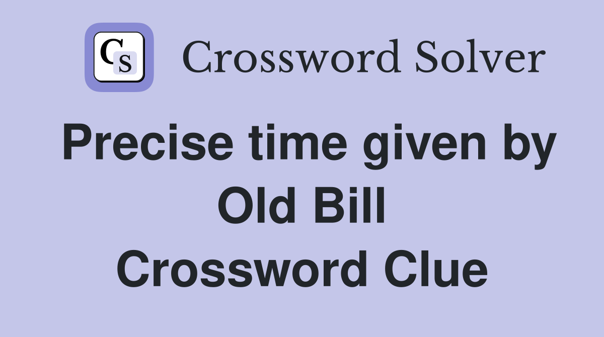 Precise time given by Old Bill Crossword Clue