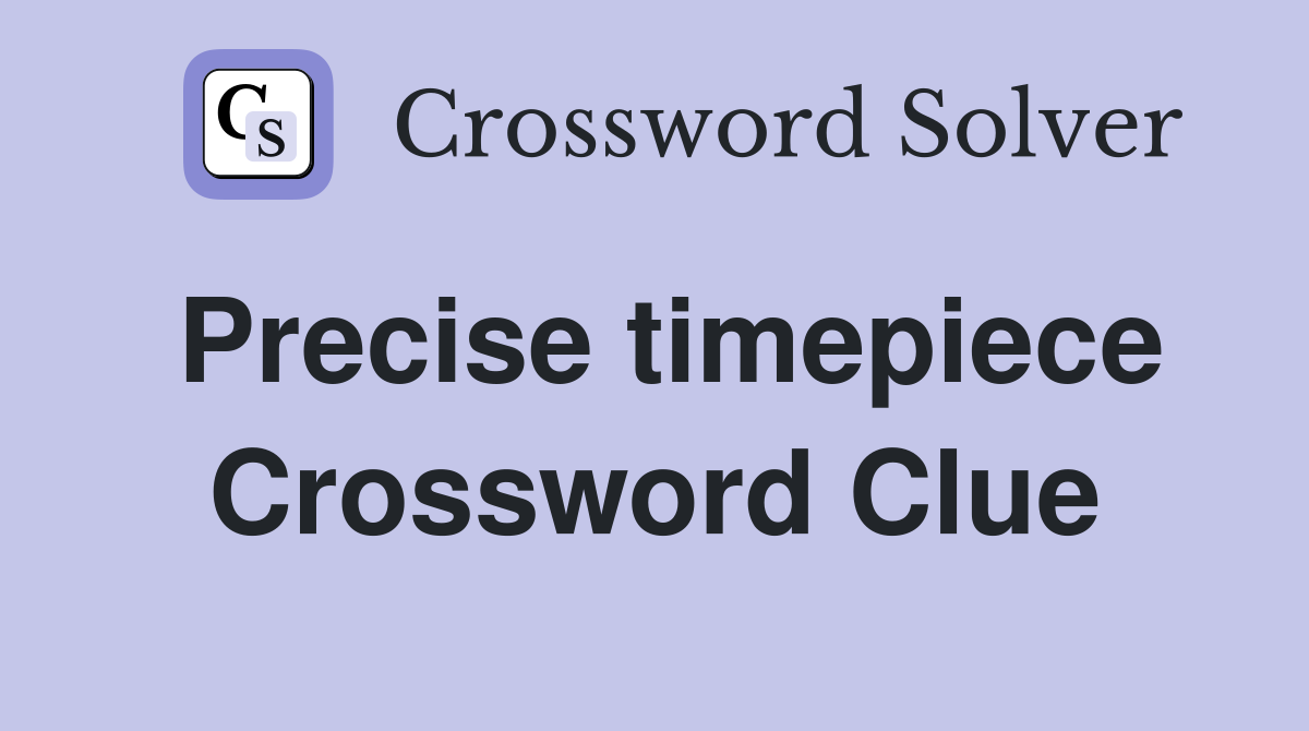 Precise timepiece Crossword Clue