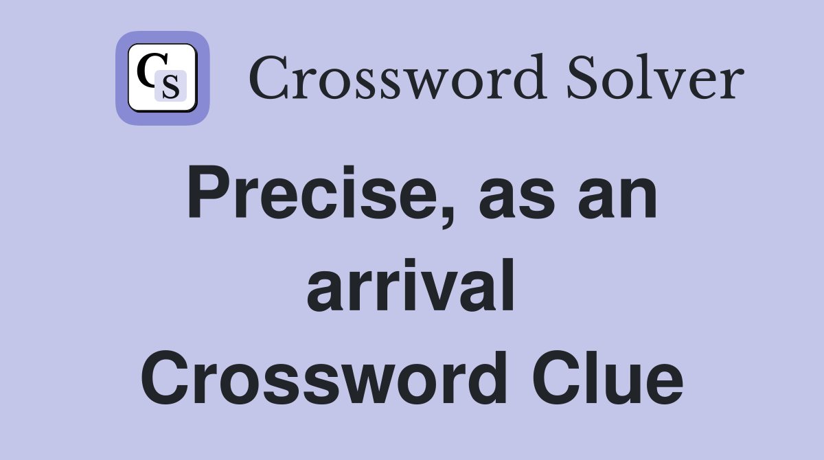 Precise, as an arrival Crossword Clue