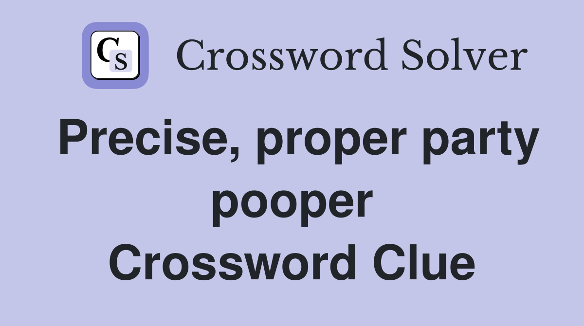 Precise, proper party pooper Crossword Clue