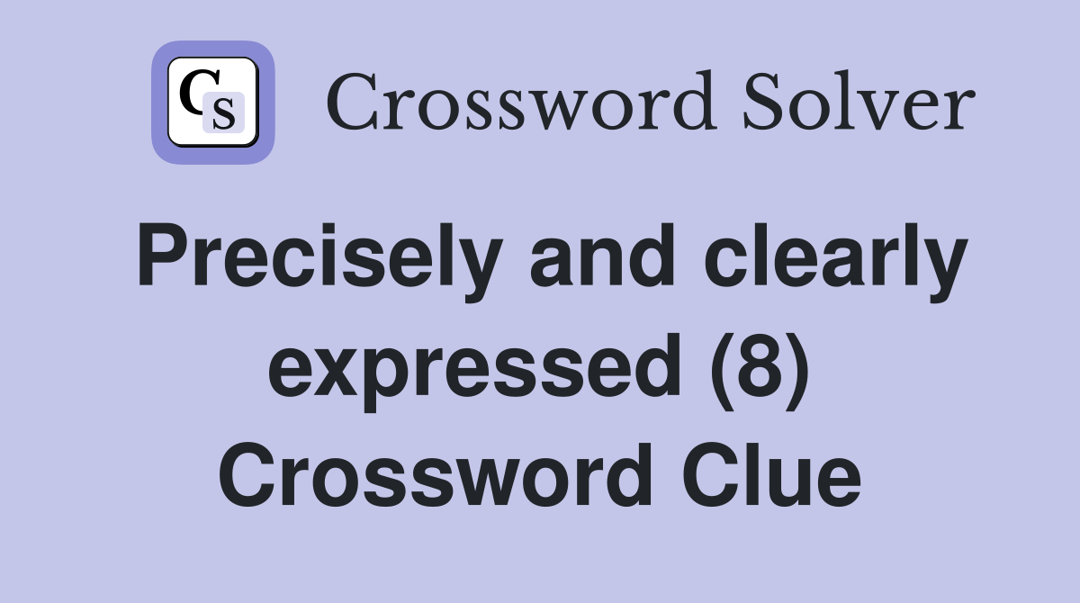 Precisely and clearly expressed (8) Crossword Clue